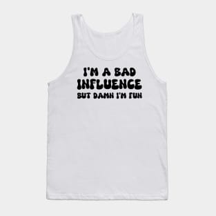 i'm a bad influence but damn i’m fun Tank Top